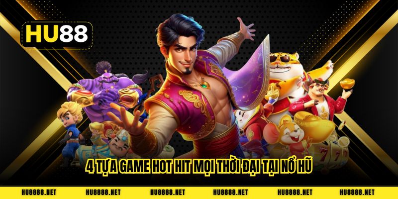 4 tựa game hot hit mọi thời đại tại nổ hũ