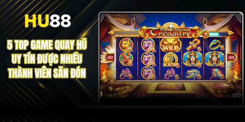 5 Top Game Quay Hũ Uy Tín Được Nhiều Thành Viên Săn Đón