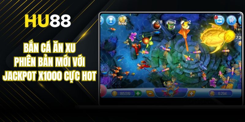 Bắn Cá Ăn Xu - Phiên Bản Mới Với Jackpot X1000 Cực Hot