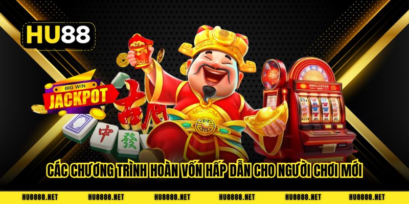 Các chương trình hoàn vốn hấp dẫn cho người chơi mới