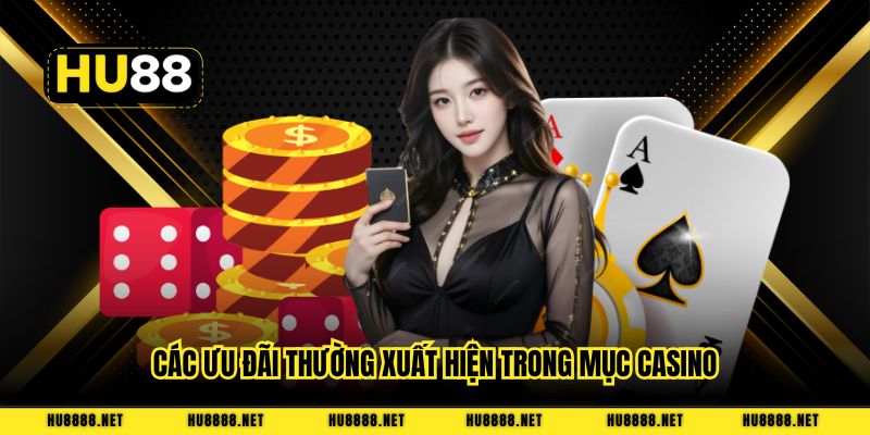 Các ưu đãi thường xuất hiện trong mục casino