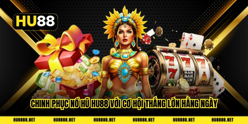 Chinh phục nổ hũ HU88 với cơ hội thắng lớn hằng ngày