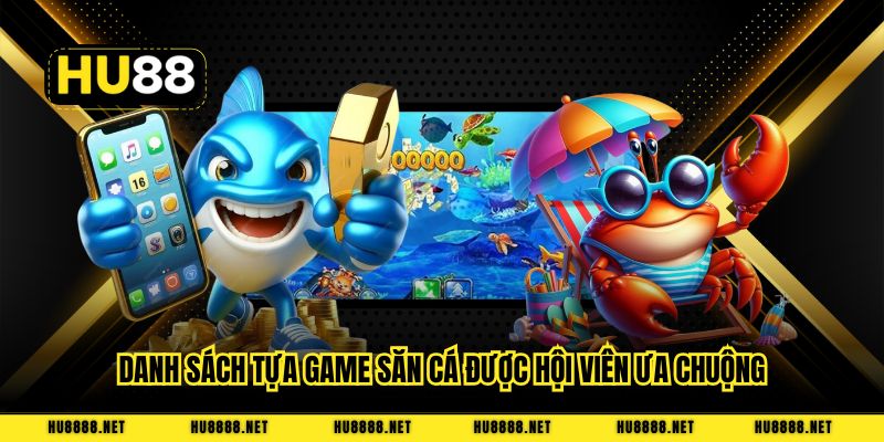 Danh sách tựa game săn cá được hội viên ưa chuộng