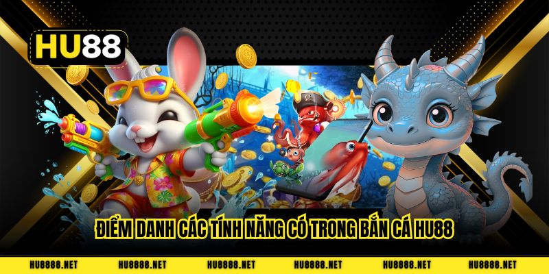 Điểm danh các tính năng có trong bắn cá HU88