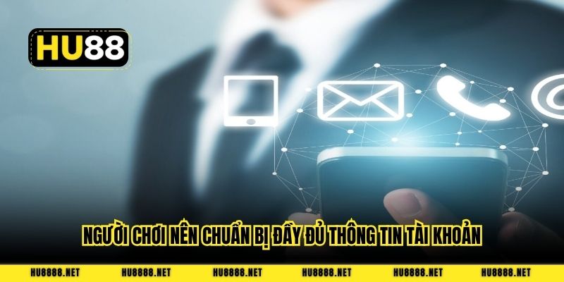 Người chơi nên chuẩn bị đầy đủ thông tin tài khoản