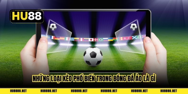 Những loại kèo phổ biến trong bóng đá ảo là gì