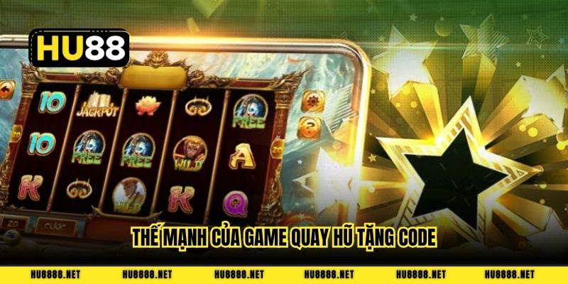 Thế mạnh của game quay hũ tặng code