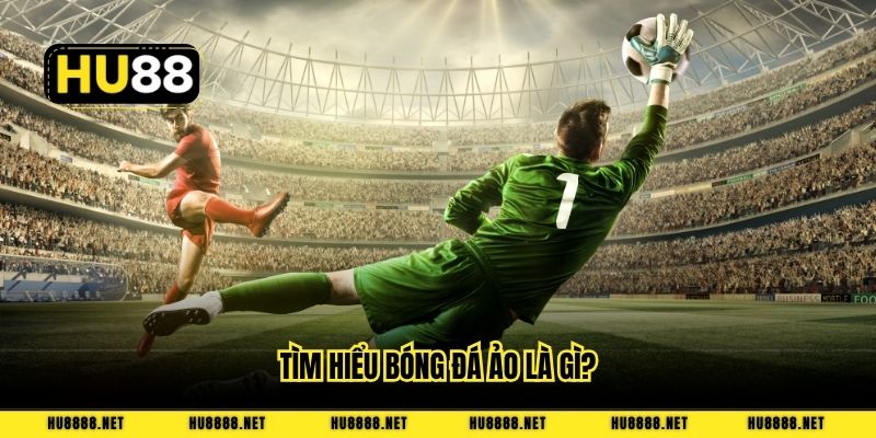 Tìm hiểu bóng đá ảo là gì?